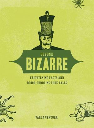 Book cover of Beyond Bizarre: Frightening Facts And Blood-Curdling True Tales