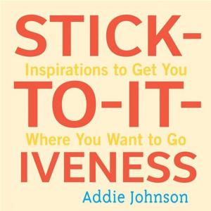 Cover of the book Stick-To-It-Iveness: Inspirations To Get You Where You Want To Go by Karen Casey