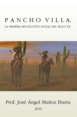 Cover of the book Pancho Villa. La Primera Revolución Social Del Siglo Xx by Dr. ADALBERTO GARCÍA DE MENDOZA