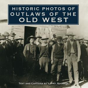 Cover of the book Historic Photos of Outlaws of the Old West by David A. Steenblock, M.S., D.O., Anthony G. Payne