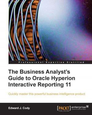 Cover of the book The Business Analyst's Guide to Oracle Hyperion Interactive Reporting 11 by Eriawan Kusumawardhono