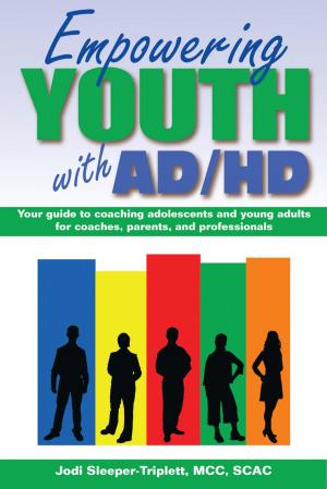 Cover of the book Empowering Youth with ADHD: Your Guide to Coaching Adolescents and Young Adults for Coaches, Parents, and Professionals by Richard Crasta