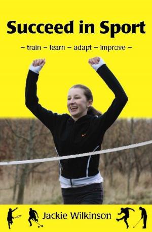 Cover of Succeed In Sport: - Train - Learn - Adapt - Improve - Train - Learn - Adapt - Improve : Sports Performance From British Archery Champion