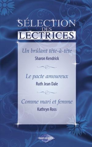 Book cover of Un brûlant tête-à-tête - Le pacte amoureux - Comme mari et femme (Harlequin)