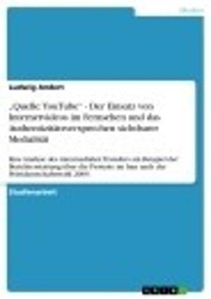 Cover of the book 'Quelle: YouTube' - Der Einsatz von Internetvideos im Fernsehen und das Authentizitätsversprechen sichtbarer Medialität by Maximilian Bauer