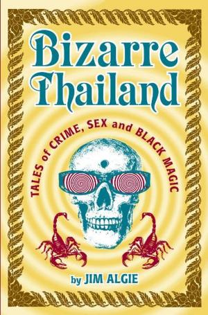 Cover of the book Bizarre Thailand by Dr Benardine Woo, Geraldine Wong