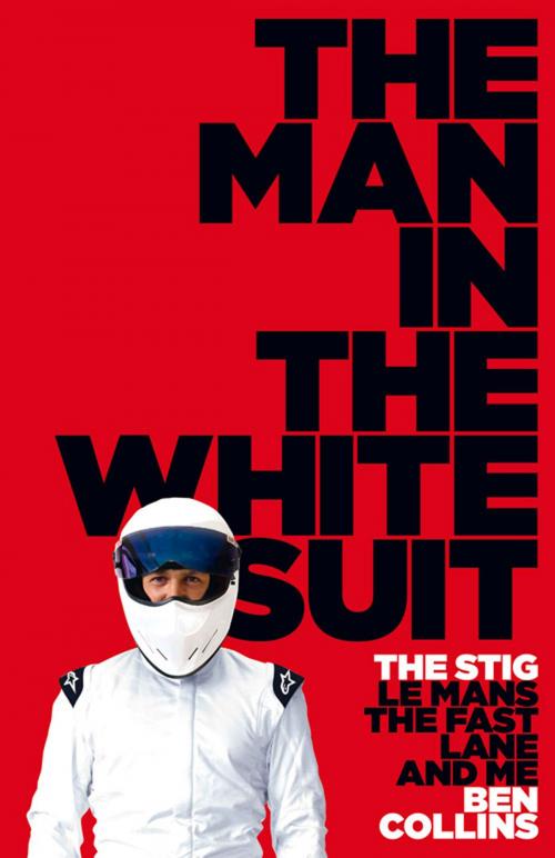 Cover of the book The Man in the White Suit: The Stig, Le Mans, The Fast Lane and Me by Ben Collins, HarperCollins Publishers