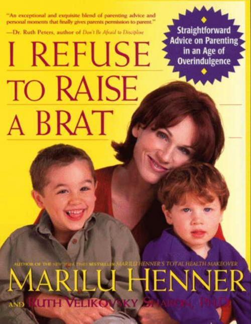 Cover of the book I Refuse to Raise a Brat by Marilu Henner, Ruth Velikovsky Sharon, William Morrow