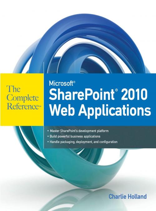 Cover of the book Microsoft SharePoint 2010 Web Applications The Complete Reference by Charlie Holland, McGraw-Hill Companies,Inc.