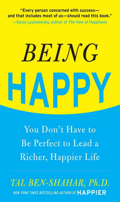 Cover of the book Being Happy: You Don't Have to Be Perfect to Lead a Richer, Happier Life : You Don't Have to Be Perfect to Lead a Richer, Happier Life: You Don't Have to Be Perfect to Lead a Richer, Happier Life by Tal Ben-Shahar, McGraw-Hill Education