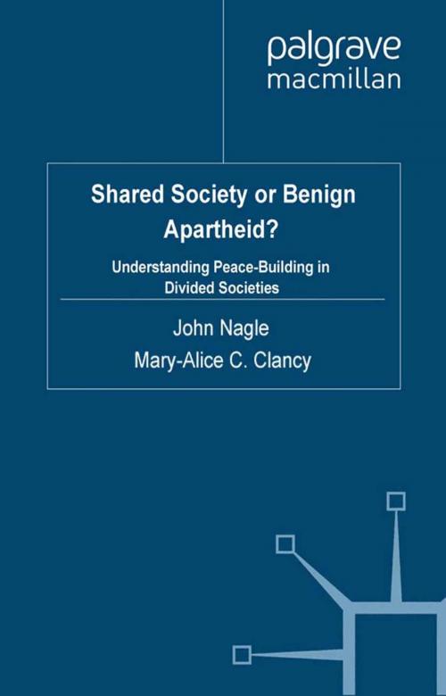 Cover of the book Shared Society or Benign Apartheid? by John Nagle, Mary-Alice C. Clancy, Palgrave Macmillan UK
