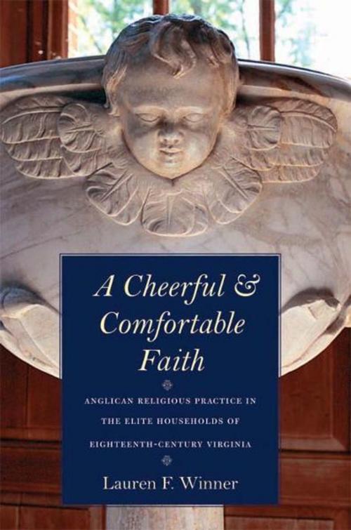 Cover of the book A Cheerful and Comfortable Faith: Anglican Religious Practice in the Elite Households of Eighteenth-Century Virginia by Lauren F. Winner, Yale University Press