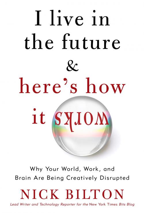 Cover of the book I Live in the Future & Here's How It Works by Nick Bilton, The Crown Publishing Group