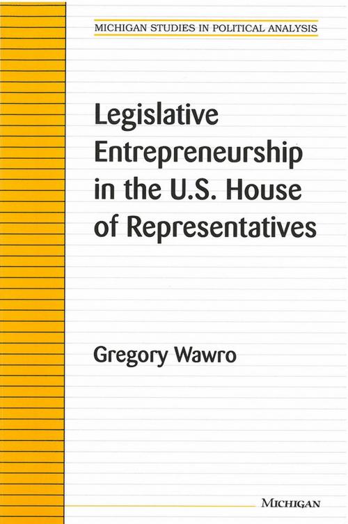 Cover of the book Legislative Entrepreneurship in the U.S. House of Representatives by Gregory Wawro, University of Michigan Press