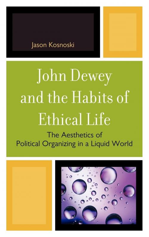 Cover of the book John Dewey and the Habits of Ethical Life by Jason Kosnoski, Lexington Books