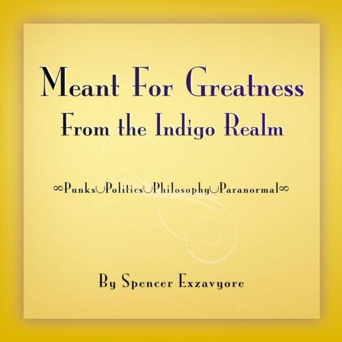 Cover of the book Meant For Greatness From The Indigo Realm by Spencer Exzavyore, Infinity Publishing