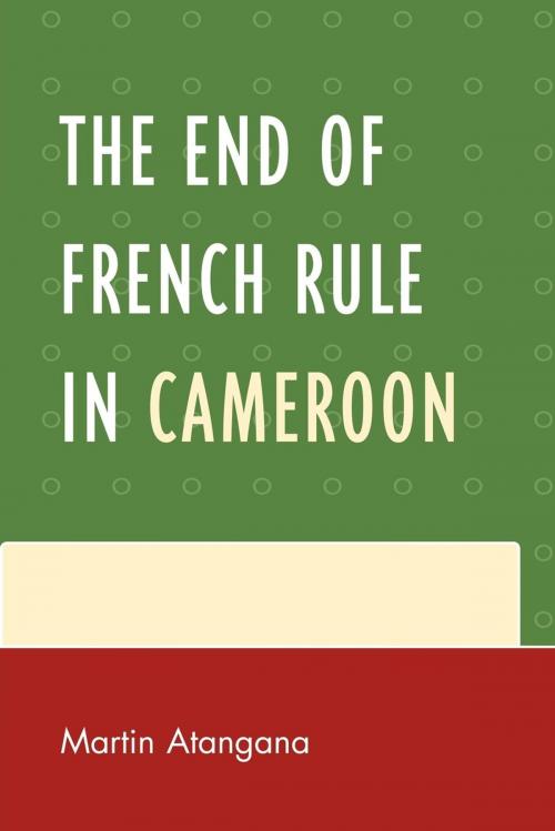 Cover of the book The End of French Rule in Cameroon by Martin Atangana, UPA