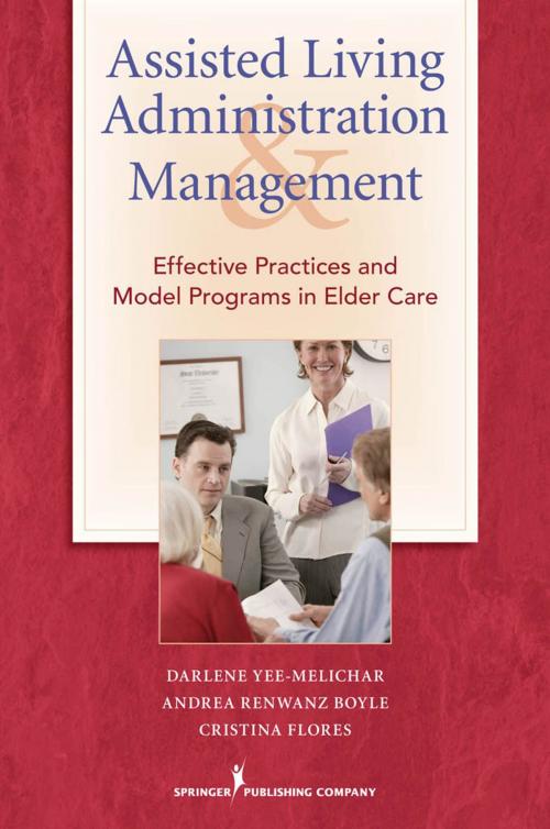 Cover of the book Assisted Living Administration and Management by Darlene Yee-Melichar, EdD, Andrea Renwanz Boyle, DNSC, Cristina Flores, PhD, RN, Springer Publishing Company