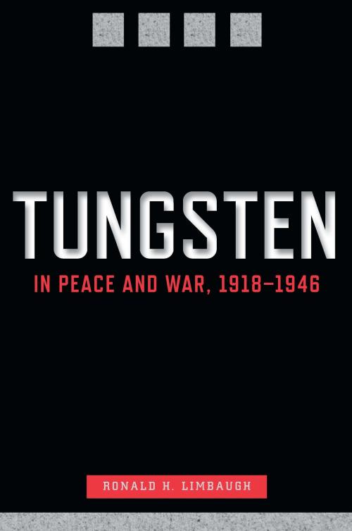Cover of the book Tungsten in Peace and War, 1918–1946 by Ronald H. Limbaugh, University of Nevada Press