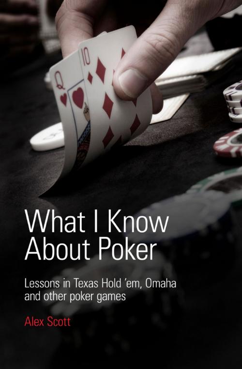 Cover of the book What I Know About Poker: Lessons in Texas Hold'em, Omaha, and Other Poker Games by Alex Scott, Alex Scott