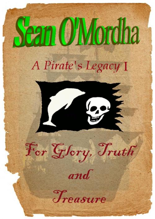 Cover of the book A Pirate's Legacy 1: For Glory, Truth and Treasure by Sean Patrick O'Mordha, Sean Patrick O'Mordha