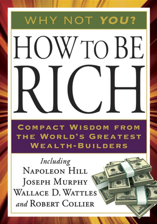Cover of the book How to Be Rich by Napoleon Hill, Wallace D. Wattles, Robert Collier, Joseph Murphy, Penguin Publishing Group