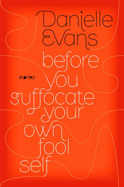 Cover of the book Before You Suffocate Your Own Fool Self by Danielle Evans, Penguin Publishing Group