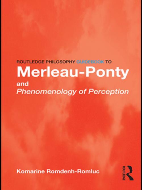 Cover of the book Routledge Philosophy GuideBook to Merleau-Ponty and Phenomenology of Perception by Komarine Romdenh-Romluc, Taylor and Francis