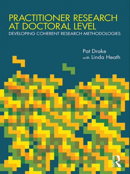 Cover of the book Practitioner Research at Doctoral Level by Pat Drake, Linda Heath, Taylor and Francis