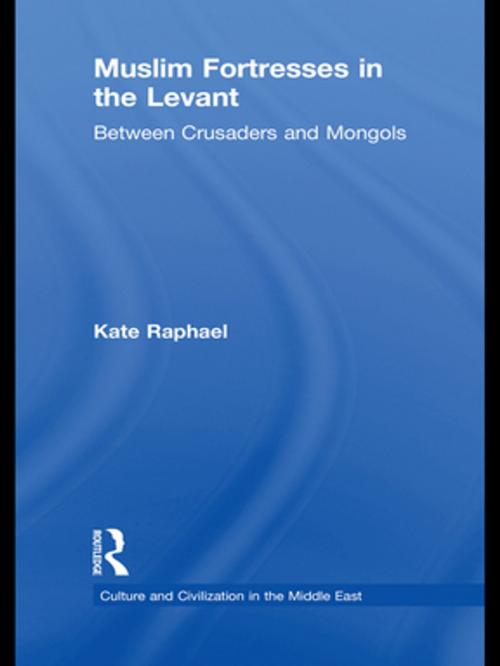 Cover of the book Muslim Fortresses in the Levant by Kate Raphael, Taylor and Francis