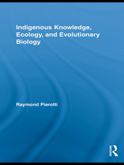 Cover of the book Indigenous Knowledge, Ecology, and Evolutionary Biology by Raymond Pierotti, Taylor and Francis