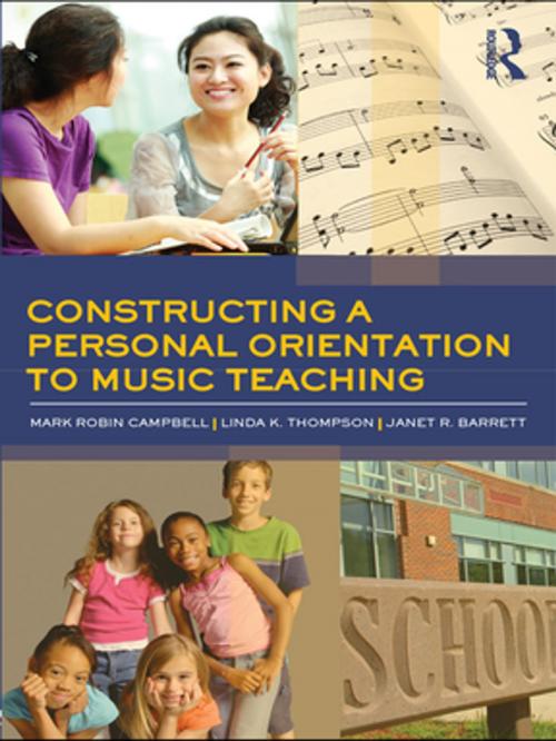 Cover of the book Constructing a Personal Orientation to Music Teaching by Mark Robin Campbell, Janet R. Barrett, Linda K. Thompson, Taylor and Francis
