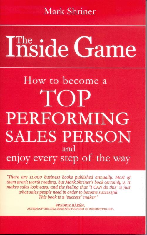 Cover of the book The Inside Game; How to Become a Top Performing Sales Person and Enjoy Every Step of the Way by Mark Shriner, Mark Shriner