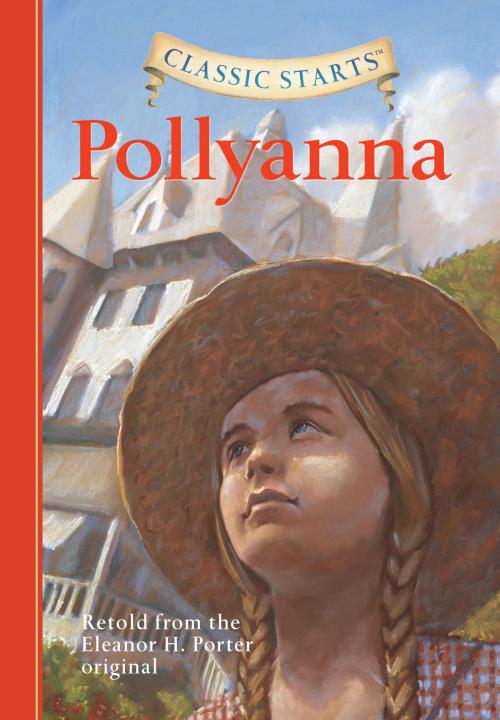 Cover of the book Classic Starts®: Pollyanna by Eleanor H. Porter, Kathleen Olmstead, Arthur Pober, Ed.D, Sterling Children's Books