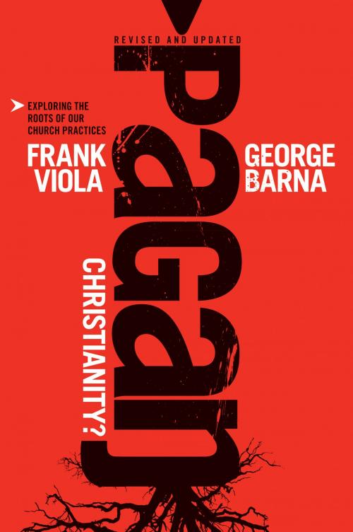 Cover of the book Pagan Christianity? by Frank Viola, George Barna, Tyndale House Publishers, Inc.