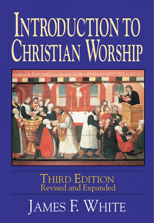 Cover of the book Introduction to Christian Worship Third Edition by James F. White, Abingdon Press