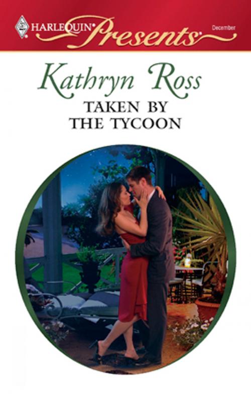 Cover of the book Taken by the Tycoon by Kathryn Ross, Harlequin