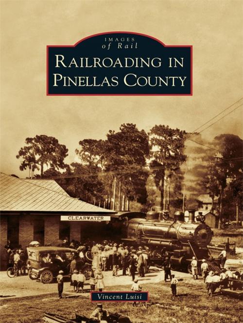 Cover of the book Railroading in Pinellas County by Vincent Luisi, Arcadia Publishing Inc.