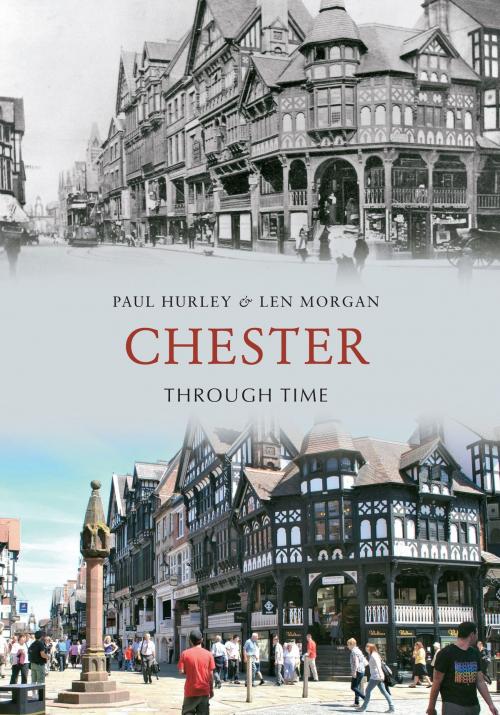 Cover of the book Chester Through Time by Paul Hurley, Len Morgan, Amberley Publishing