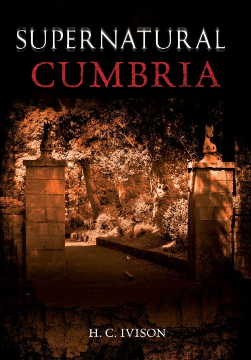 Cover of the book Supernatural Cumbria by H. C. Ivison, Amberley Publishing