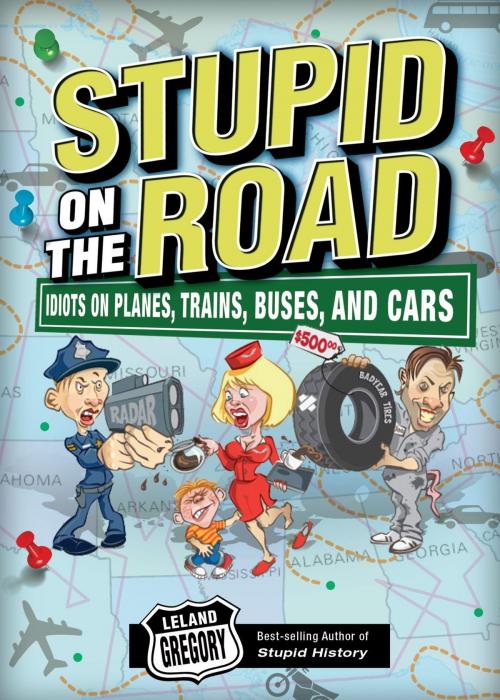 Cover of the book Stupid on the Road: Idiots on Planes, Trains, Buses, and Cars by Leland Gregory, Andrews McMeel Publishing, LLC