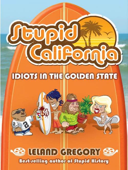 Cover of the book Stupid California: Idiots in the Golden State by Leland Gregory, Andrews McMeel Publishing, LLC