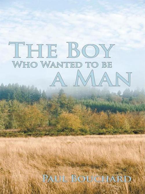 Cover of the book The Boy Who Wanted to Be a Man by Paul Bouchard, iUniverse