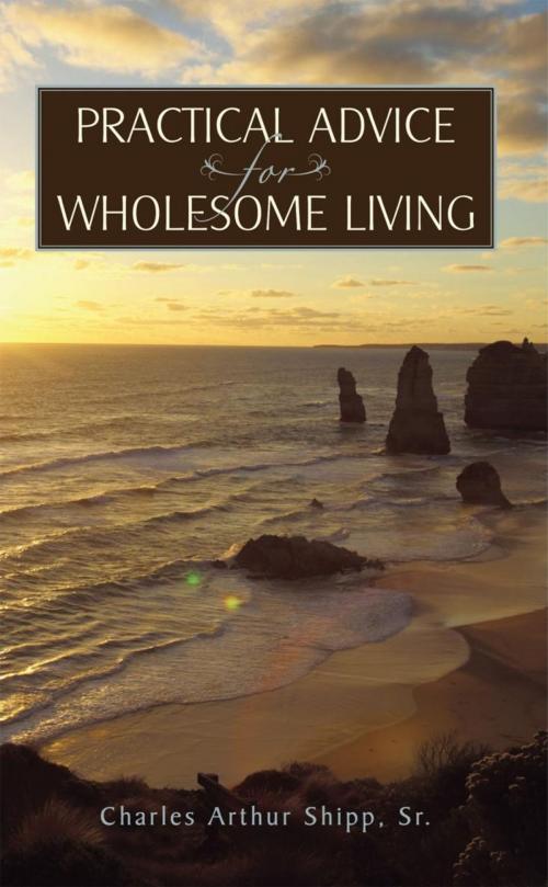Cover of the book Practical Advice for Wholesome Living by Charles Arthur Shipp, Sr., iUniverse