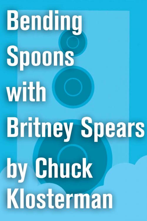 Cover of the book Bending Spoons with Britney Spears by Chuck Klosterman, Scribner