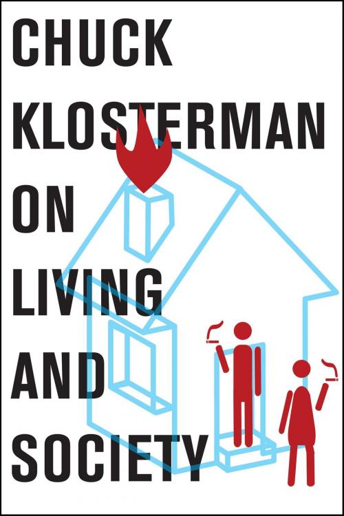 Cover of the book Chuck Klosterman on Living and Society by Chuck Klosterman, Scribner