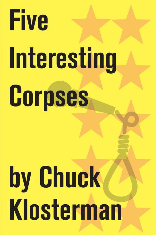 Cover of the book Five Interesting Corpses by Chuck Klosterman, Scribner