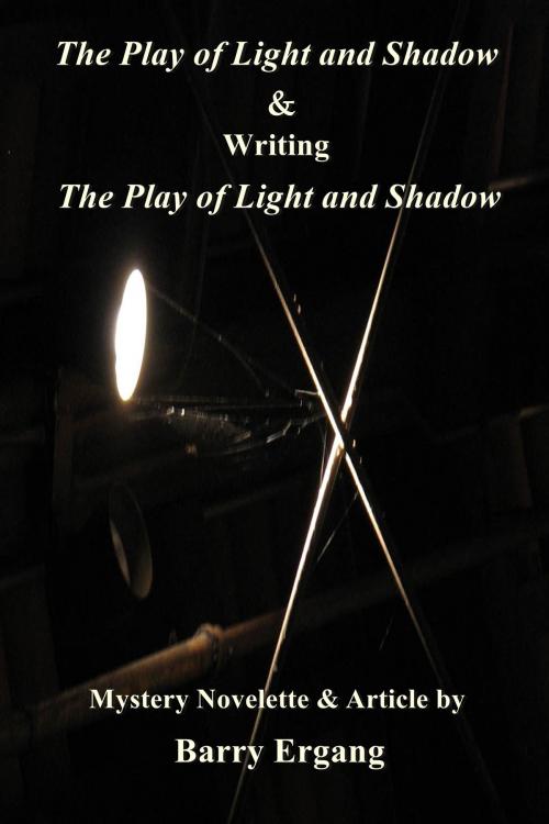 Cover of the book The Play of Light and Shadow & "Writing 'The Play of Light and Shadow'" by Barry Ergang, Barry Ergang