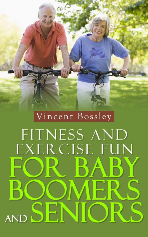 Cover of the book Fitness and Exercise Fun for Baby Boomers and Seniors by Vincent Bossley, Vincent Bossley