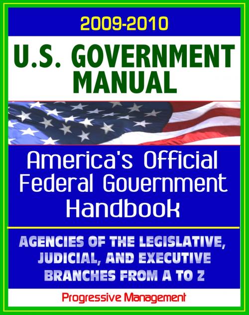 Cover of the book United States Government Manual: America's Official Government Handbook - Agencies of the Legislative, Judicial, and Executive Branches by Progressive Management, Progressive Management